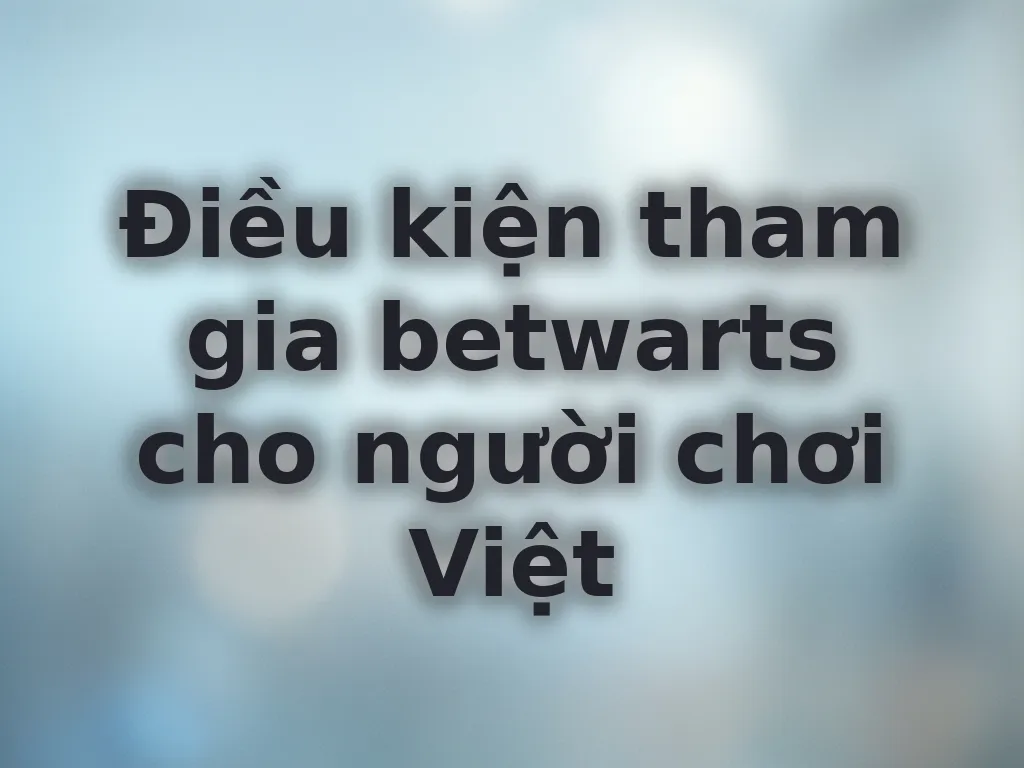 Điều kiện tham gia betwarts