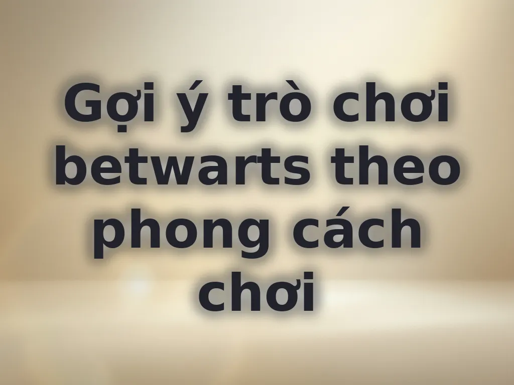 Gợi ý trò chơi betwarts