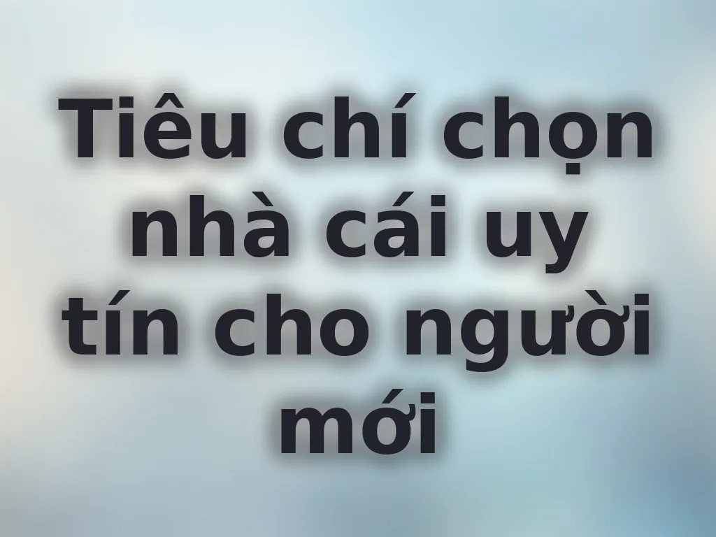 Tiêu chí chọn nhà cái uy tín